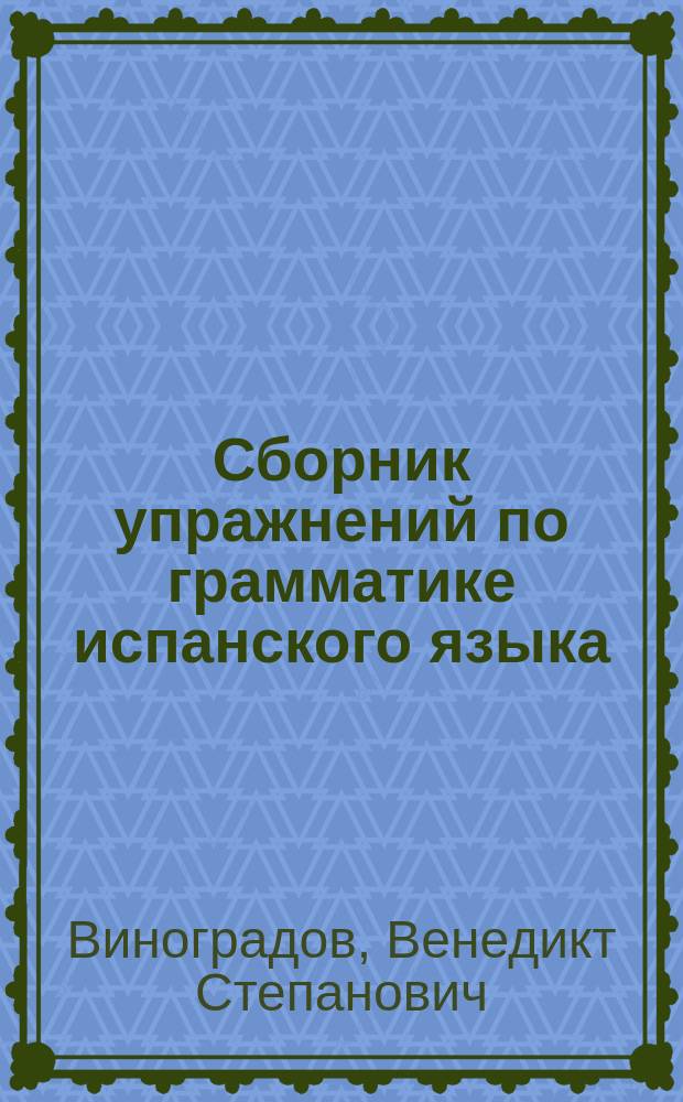 Сборник упражнений по грамматике испанского языка : Учеб. пособие для вузов