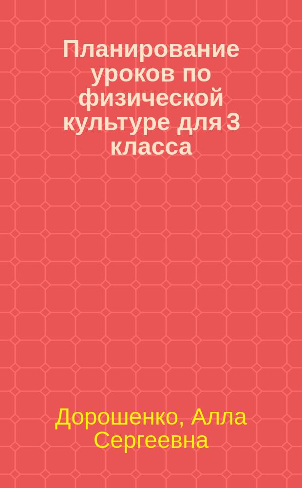 Планирование уроков по физической культуре для 3 класса : Метод. пособие
