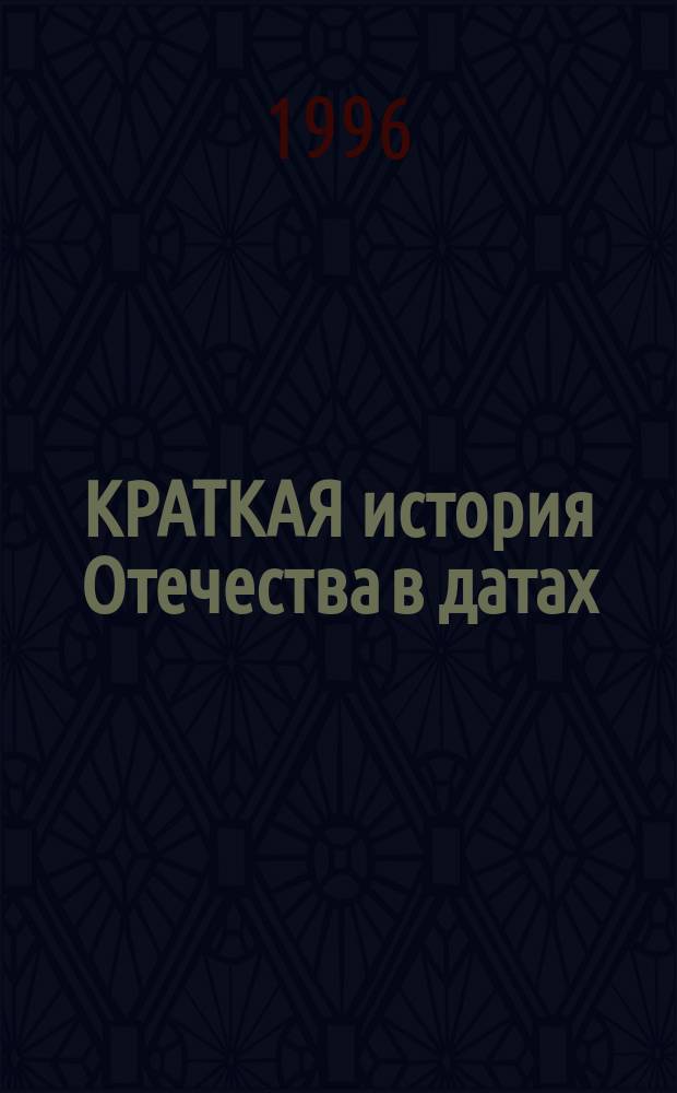КРАТКАЯ история Отечества в датах : (1 тыс. н. э. - нач. XIX в.) : Для абитуриентов и школьников