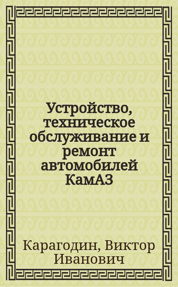 Устройство, техническое обслуживание и ремонт автомобилей КамАЗ