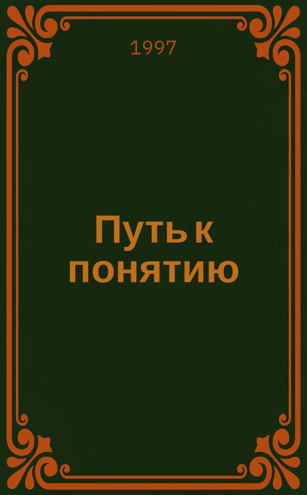 Путь к понятию : От интуитив. представлений - к строгому понятию : Учеб. пособие