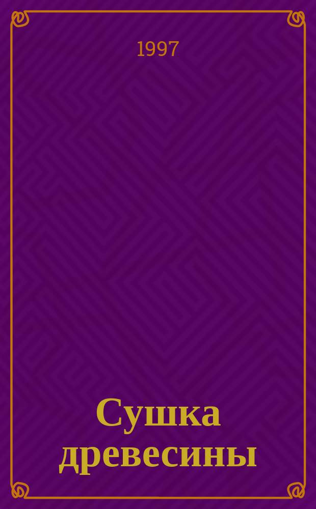 Сушка древесины : Учеб. пособие для студентов вузов, обучающихся по специальности "Технология деревообработки"