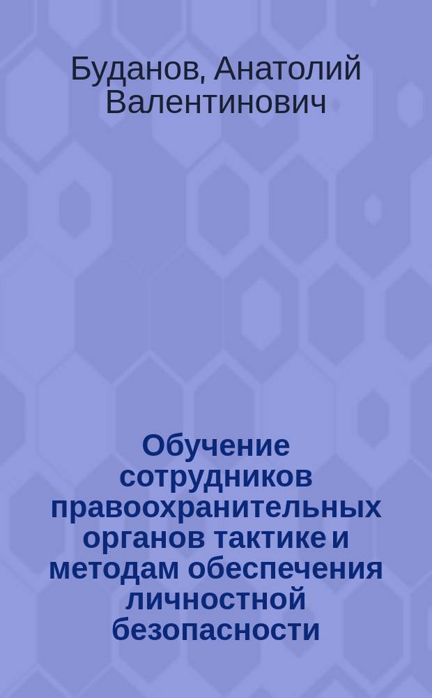 Обучение сотрудников правоохранительных органов тактике и методам обеспечения личностной безопасности : Учеб.-практ. пособие
