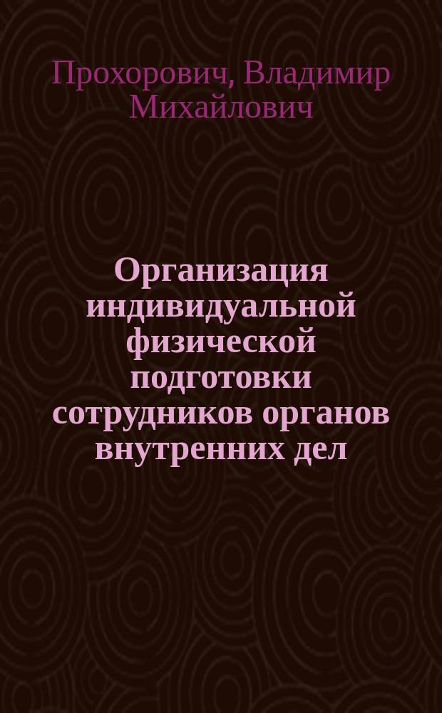 Организация индивидуальной физической подготовки сотрудников органов внутренних дел : Учеб. пособие