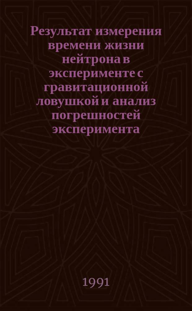 Результат измерения времени жизни нейтрона в эксперименте с гравитационной ловушкой и анализ погрешностей эксперимента