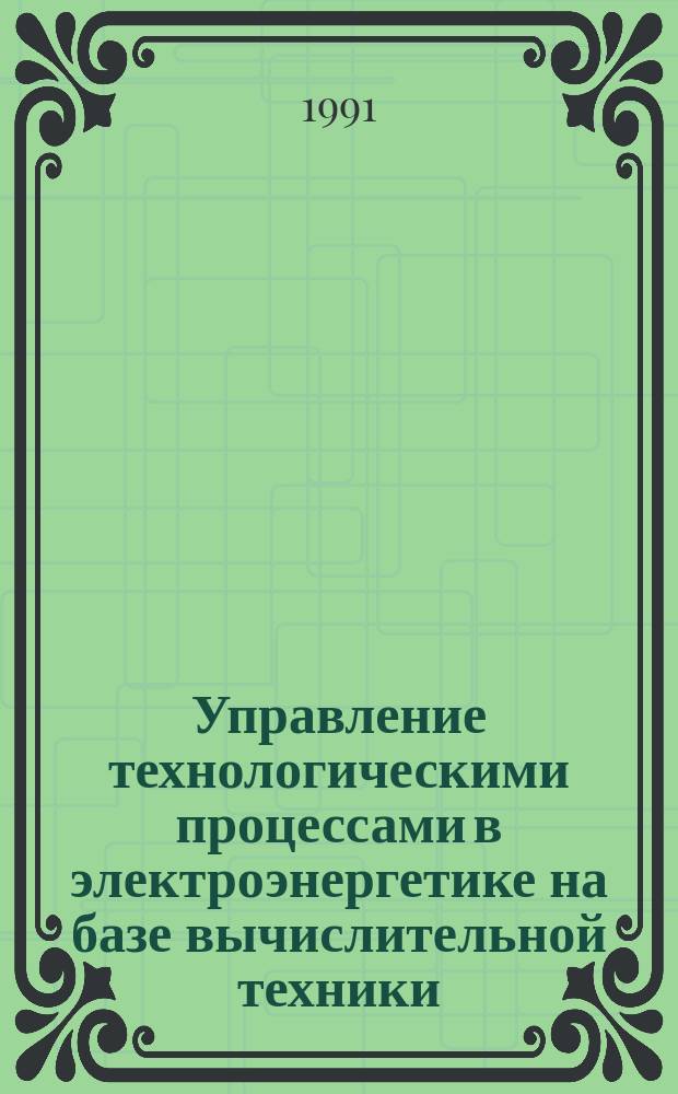 Управление технологическими процессами в электроэнергетике на базе вычислительной техники : Сб. науч. тр