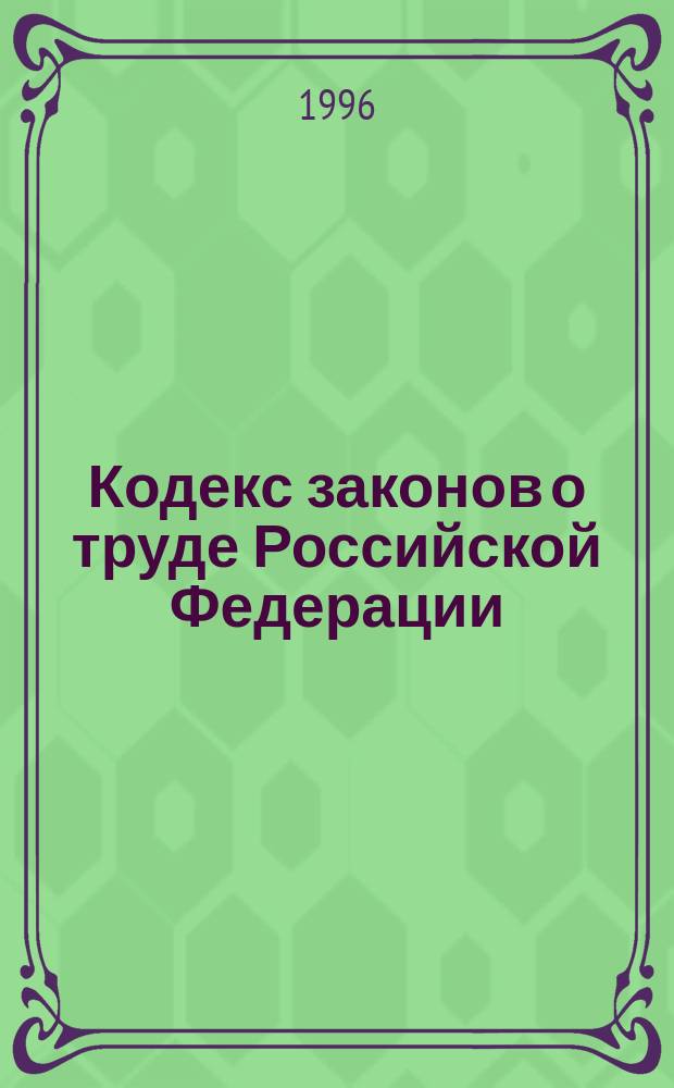 Кодекс законов о труде Российской Федерации : Офиц. текст по состоянию на 1 марта 1996 г