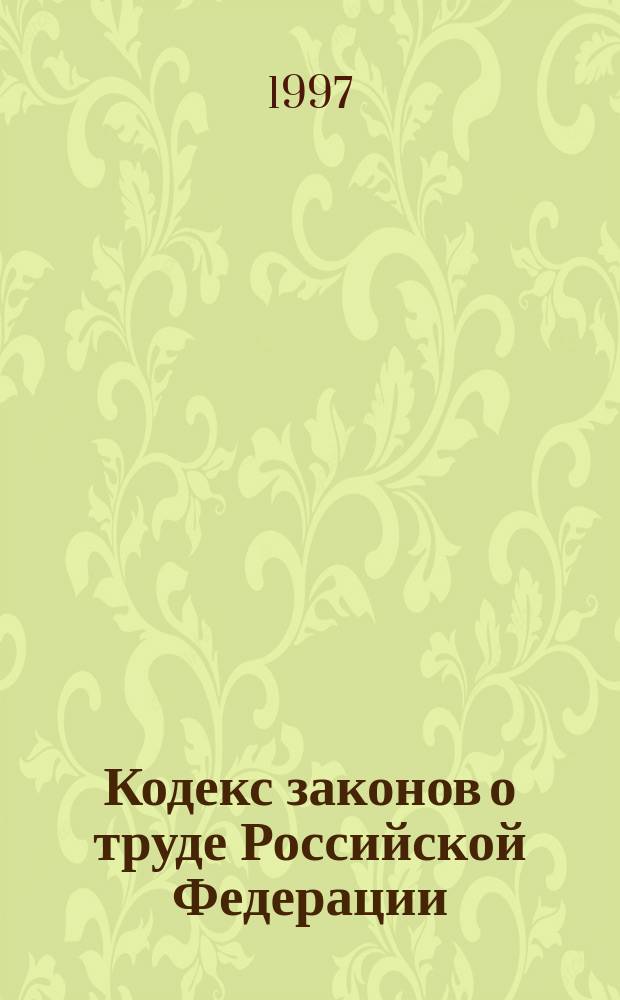 Кодекс законов о труде Российской Федерации : По состоянию на 01.03.1997 г. : Офиц. текст