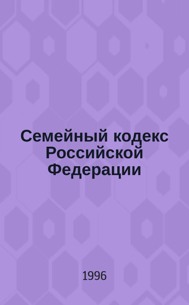 Семейный кодекс Российской Федерации : Принят Гос. Думой 8 дек. 1995 г.