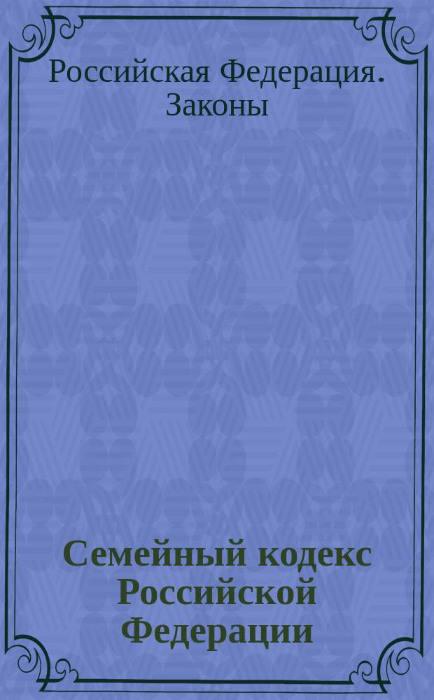 Семейный кодекс Российской Федерации : Принят Гос. Думой 8 дек. 1995 г.