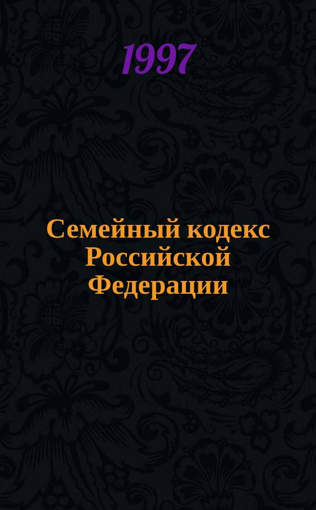 Семейный кодекс Российской Федерации : Принят Гос. Думой 8 дек. 1995 года : С изм. и доп. на 15 сент. 1997 г