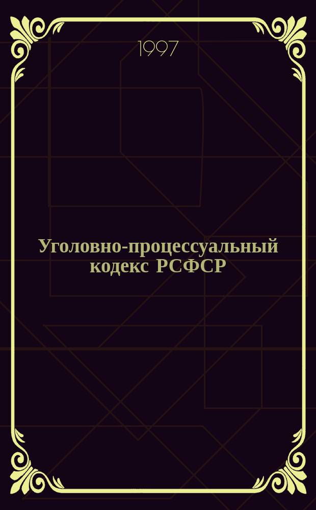 Уголовно-процессуальный кодекс РСФСР : С изм. и доп. на 1 февр. 1997 г