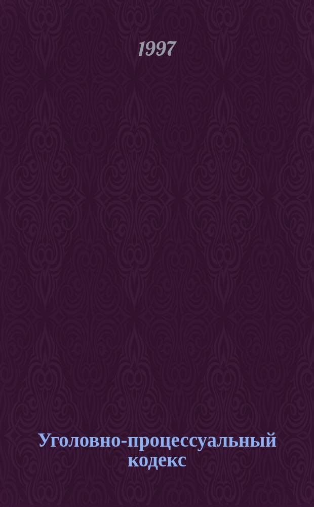 Уголовно-процессуальный кодекс : (По состоянию на 1 июня 1997 г.) : (Офиц. текст)