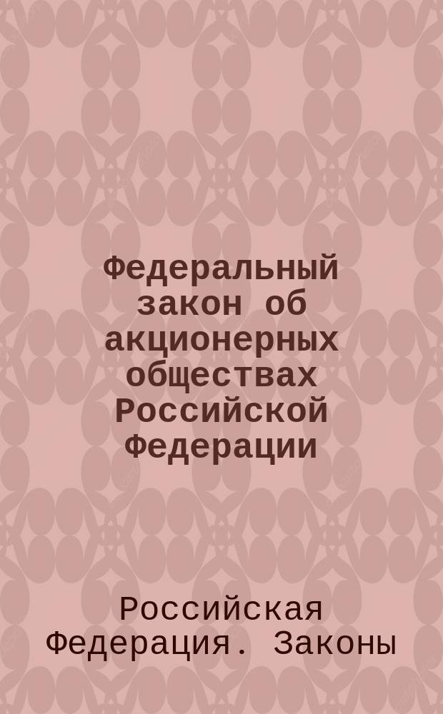 Федеральный закон об акционерных обществах Российской Федерации : Юрид. вестн. : Спецвыпуск : Принят Гос. Думой 24 нояб. 1995 г.