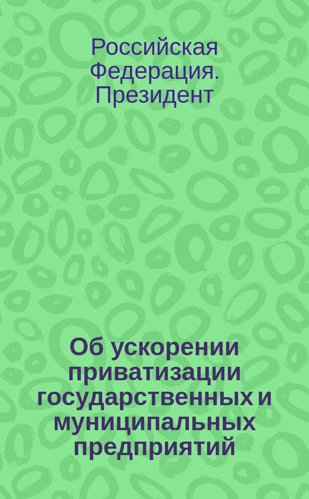 Об ускорении приватизации государственных и муниципальных предприятий : Указ Президента Рос. Федерации от 29 янв. 1992 г. Времен. положения и метод. указания