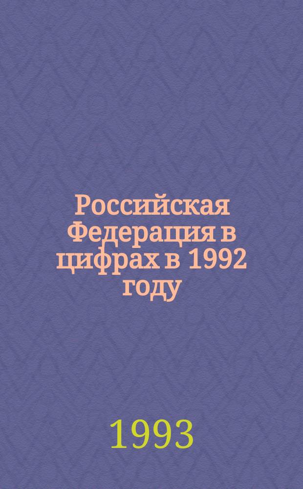 Российская Федерация в цифрах в 1992 году : Крат. стат. сб