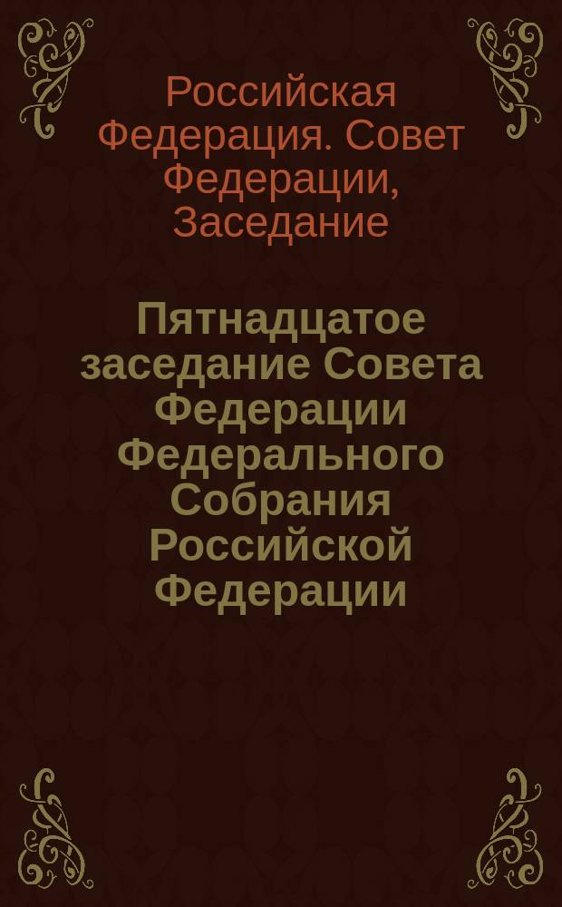 Пятнадцатое заседание Совета Федерации Федерального Собрания Российской Федерации, 17-20 янв. 1995 г. : Стеногр. отчет