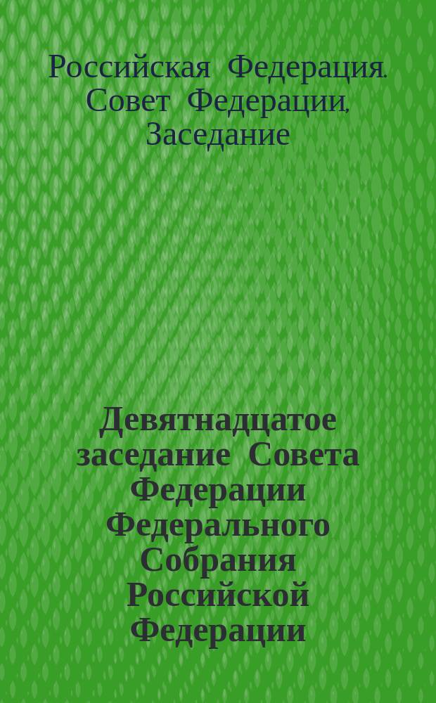 Девятнадцатое заседание Совета Федерации Федерального Собрания Российской Федерации, 11-13 апреля 1995 года : Стеногр. отчет