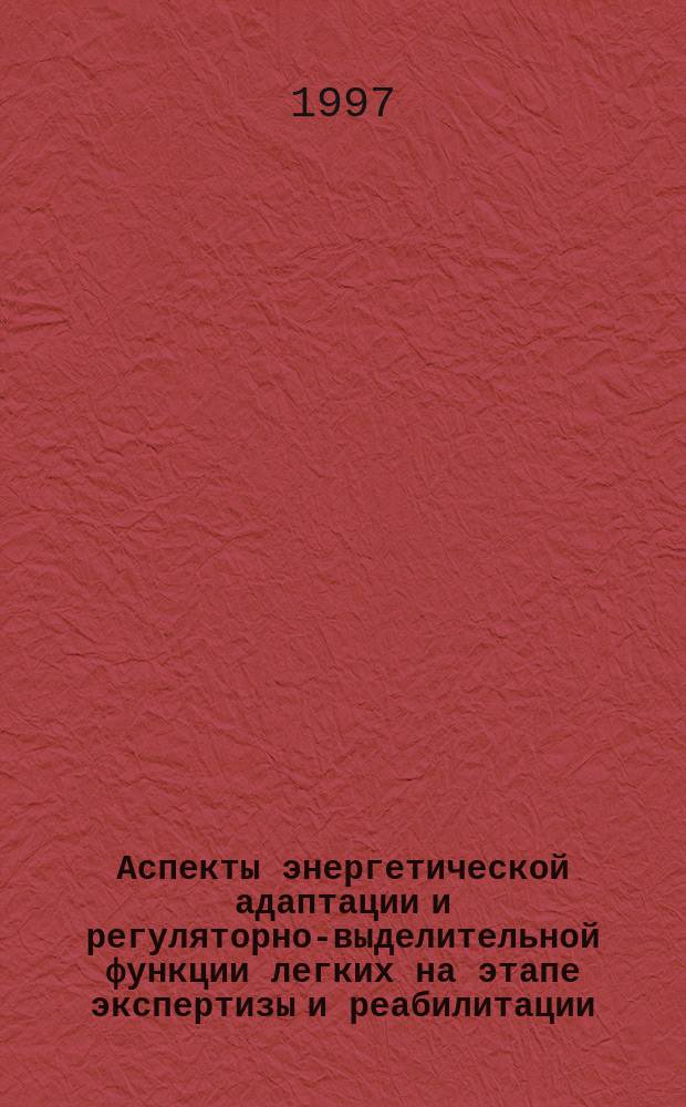 Аспекты энергетической адаптации и регуляторно-выделительной функции легких на этапе экспертизы и реабилитации