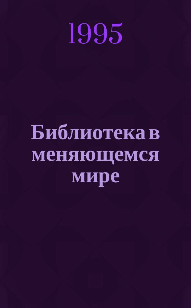 Библиотека в меняющемся мире : (Информ. бюл.) : По материалам 2-й междунар. конф. "Крым-95", 10-18 июня 1995 г., г. Евпатория