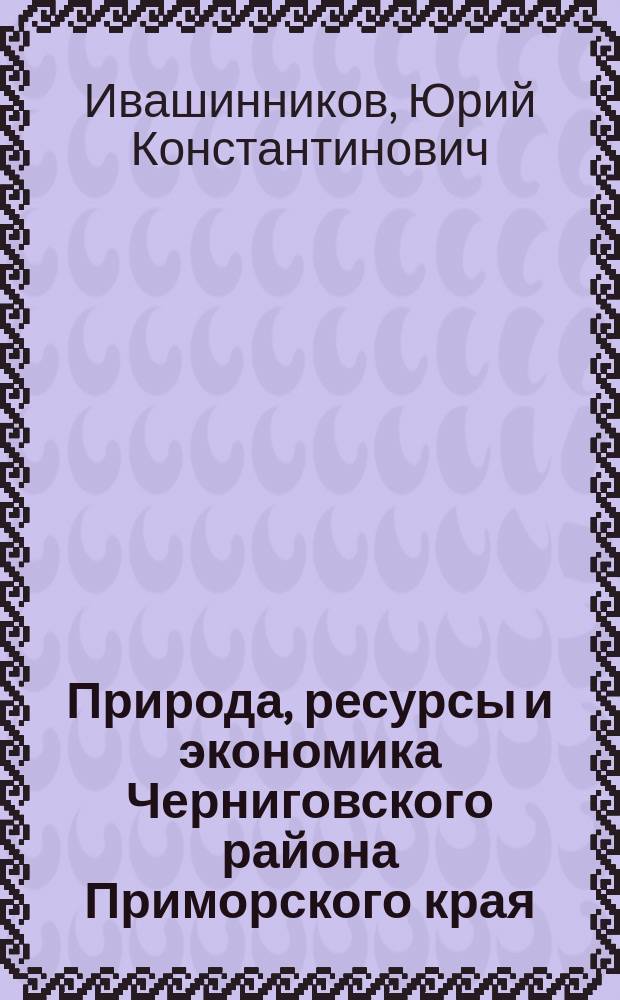 Природа, ресурсы и экономика Черниговского района Приморского края