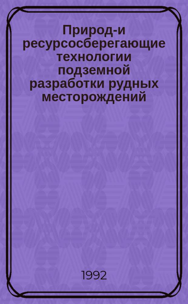 Природо- и ресурсосберегающие технологии подземной разработки рудных месторождений