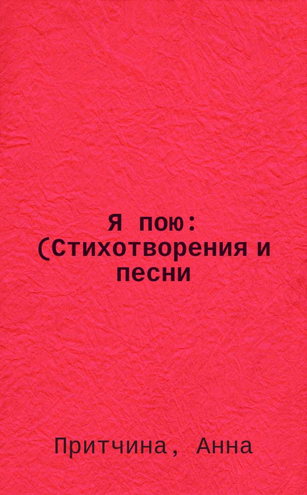 Я пою : (Стихотворения и песни)