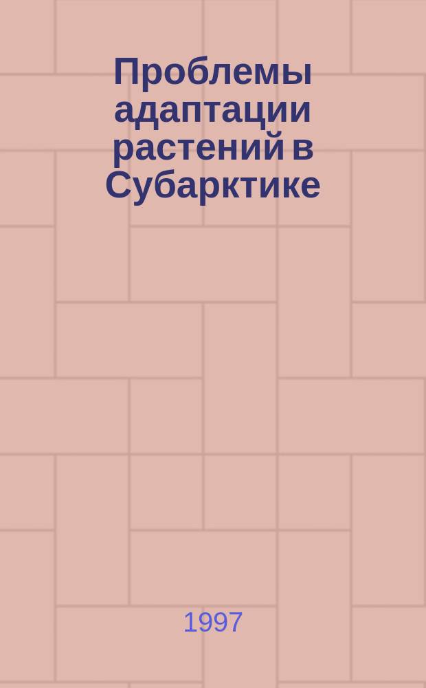 Проблемы адаптации растений в Субарктике = Problems of plant adaptation in Subarctic : Сб. науч. тр