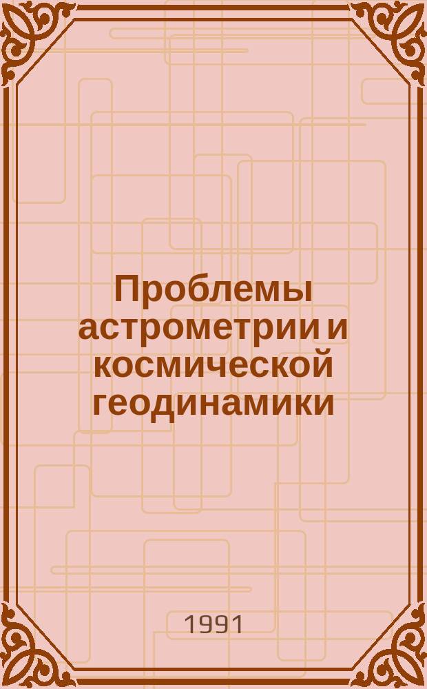 Проблемы астрометрии и космической геодинамики = Problems of astrometry and space geodynamics : (Материалы Междунар. семинара по пробл. астрометрии и космич. геодинамики, Киев, 10-12 сент., 1990 г.)