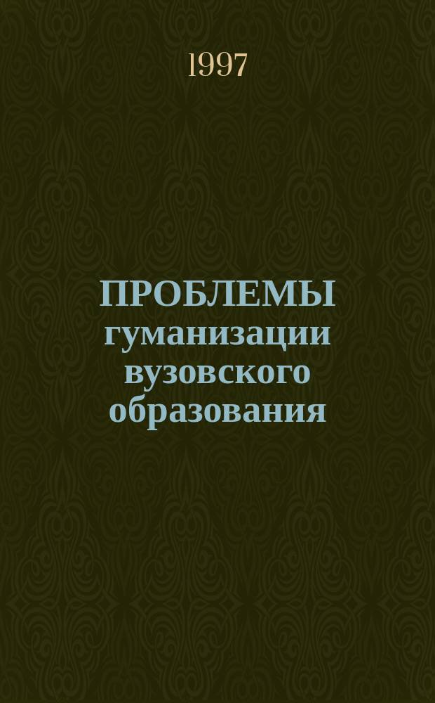 ПРОБЛЕМЫ гуманизации вузовского образования : Сб. ст.