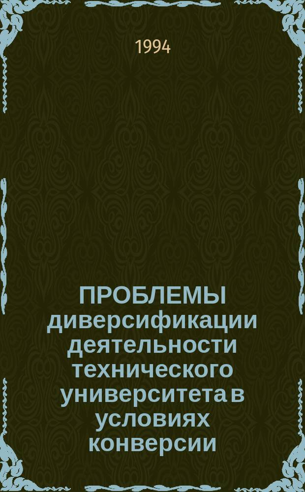 ПРОБЛЕМЫ диверсификации деятельности технического университета в условиях конверсии : Межвуз. сб. ст