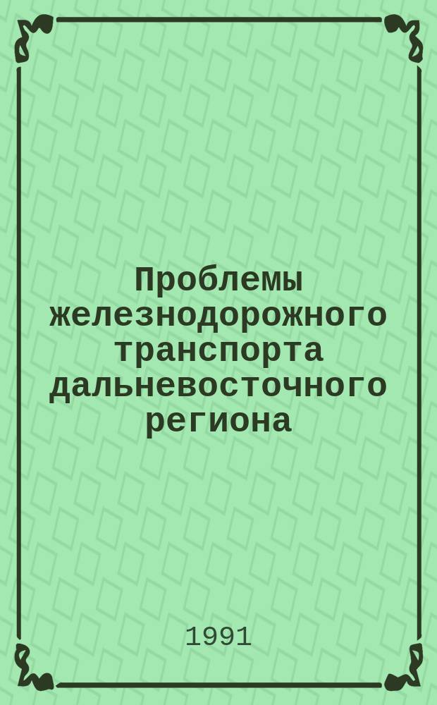 Проблемы железнодорожного транспорта дальневосточного региона : Сб. науч. тр