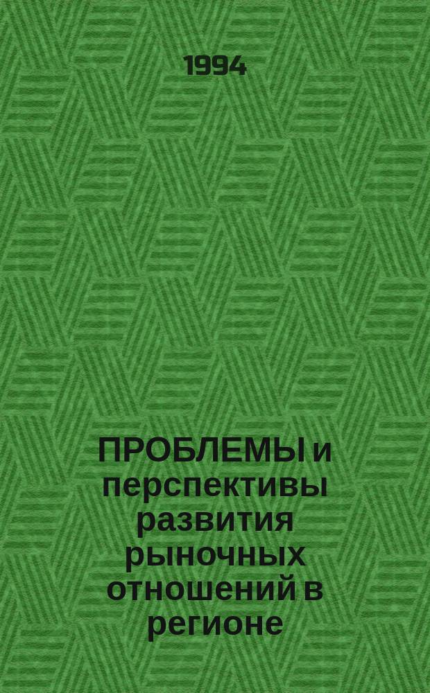 ПРОБЛЕМЫ и перспективы развития рыночных отношений в регионе : Сб. науч. тр