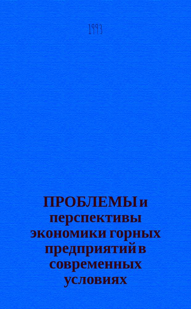 ПРОБЛЕМЫ и перспективы экономики горных предприятий в современных условиях : Сб. науч. тр