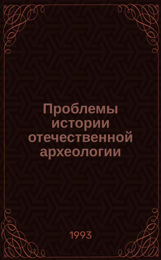 Проблемы истории отечественной археологии : Тез. докл. конф. (11-13 дек. 1990 г.)