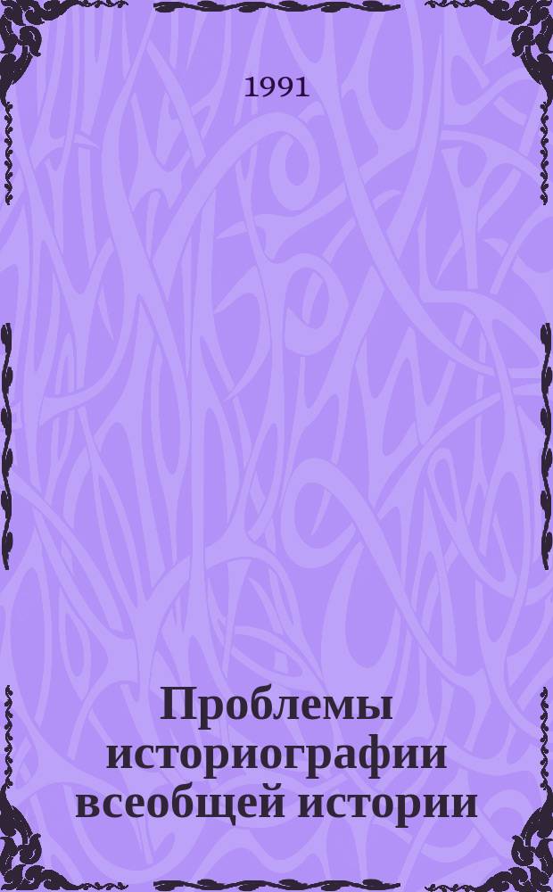 Проблемы историографии всеобщей истории : Межвуз. сб. науч. ст