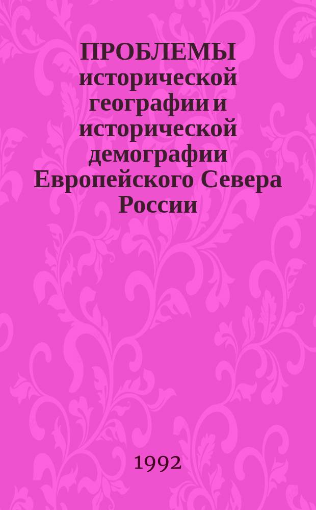 ПРОБЛЕМЫ исторической географии и исторической демографии Европейского Севера России : Тез докл. науч. конф., Сыктывкар, 17-18 сент. 1992 г