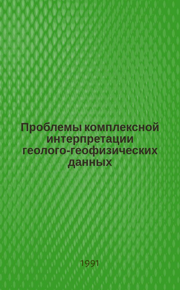 Проблемы комплексной интерпретации геолого-геофизических данных : Сб. науч. тр