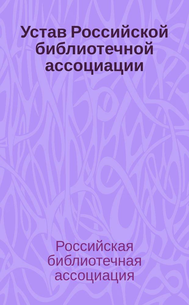 Устав Российской библиотечной ассоциации : Утв. 28.07.95