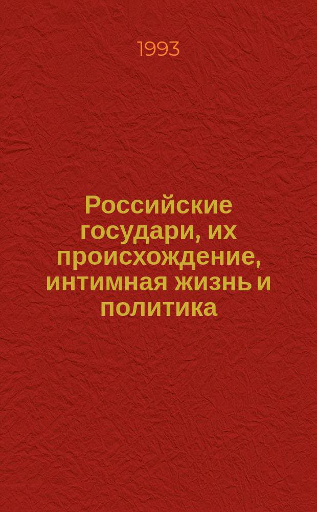 Российские государи, их происхождение, интимная жизнь и политика : Сборник