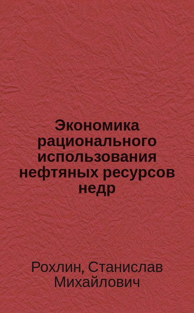 Экономика рационального использования нефтяных ресурсов недр