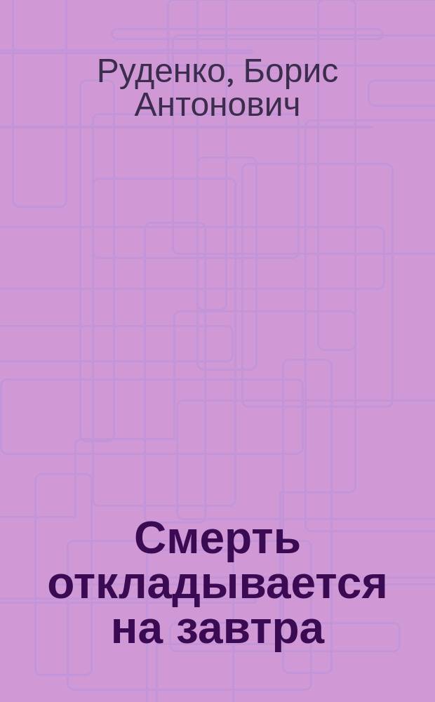 Смерть откладывается на завтра : Повести