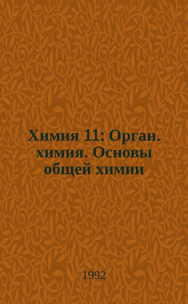 Химия 11 : Орган. химия. Основы общей химии : (Обобщение и углубление знаний) : Учеб. для 11-го кл. сред. шк