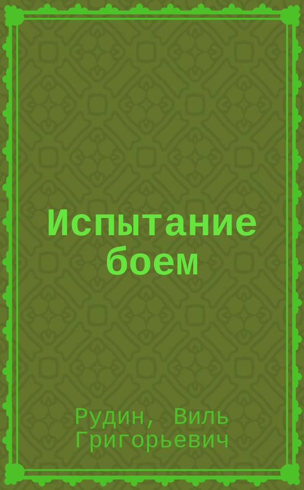 Испытание боем : Докум. повесть о командире 32-й Краснознам. Дальневост. дивизии В.И. Полосухине