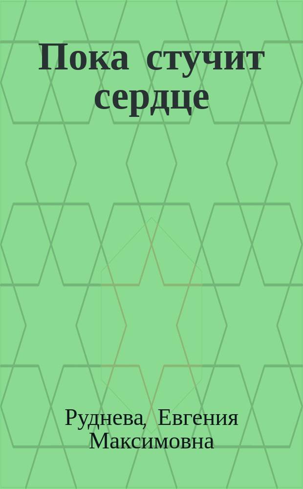 Пока стучит сердце : Дневники и письма Героя Советского Союза Е. Рудневой