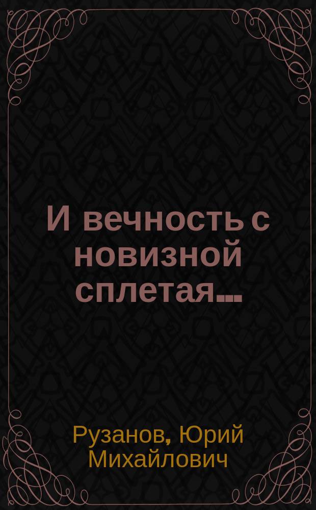 И вечность с новизной сплетая... : Стихи