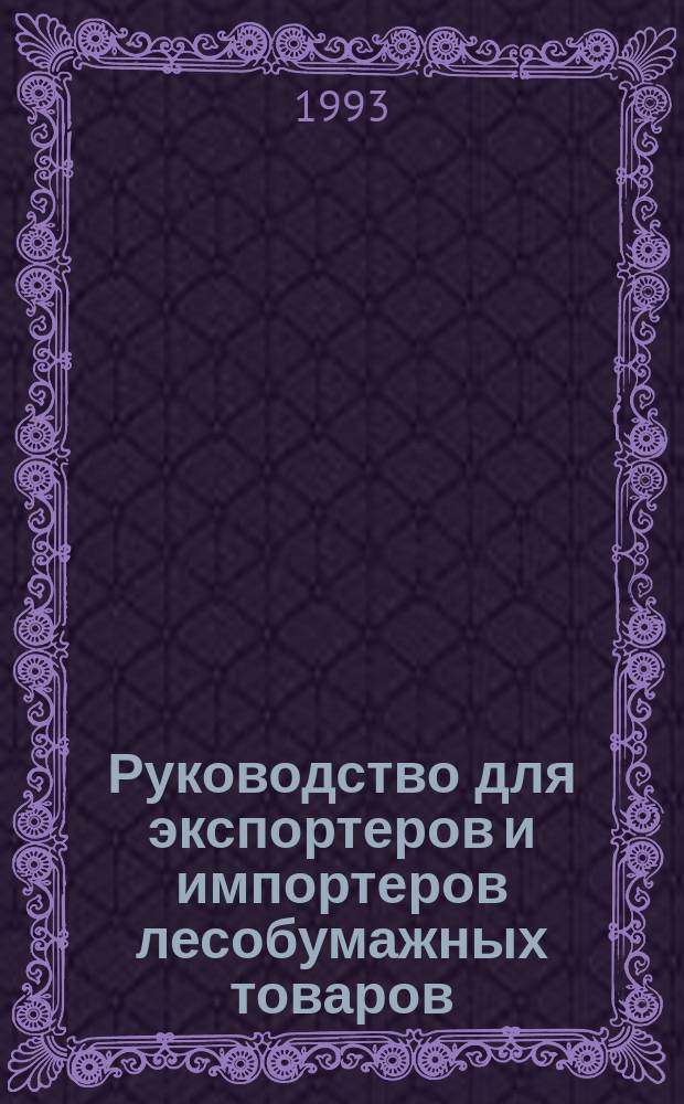 Руководство для экспортеров и импортеров лесобумажных товаров : Мировой рынок, условия торговли, слов. терминов, цены