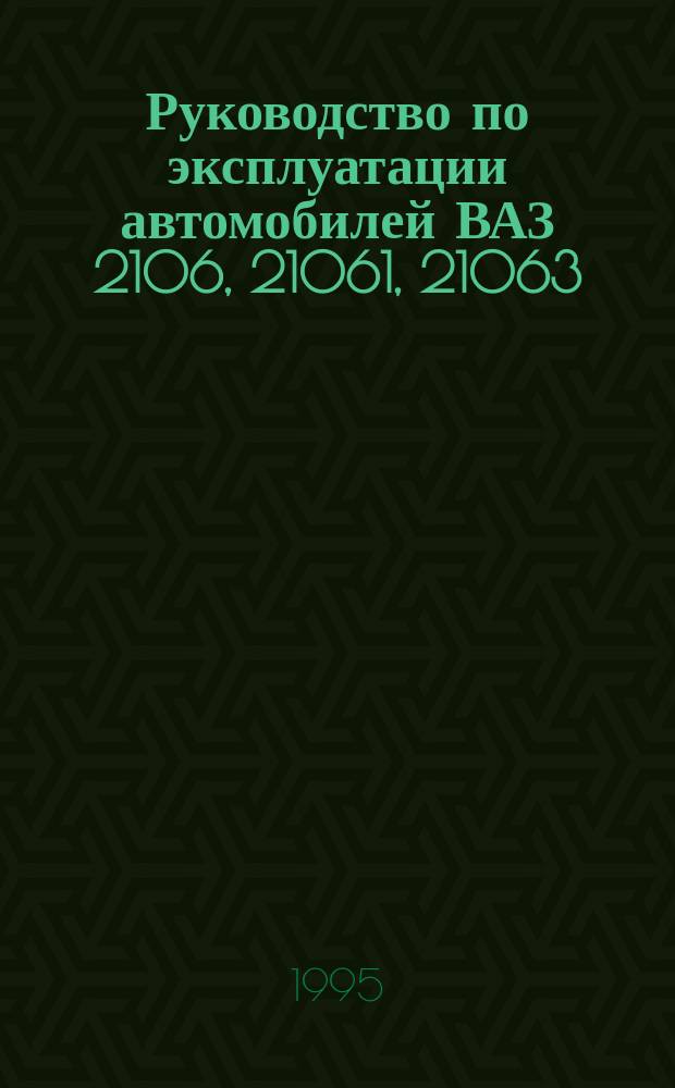 Руководство по эксплуатации автомобилей ВАЗ 2106, 21061, 21063