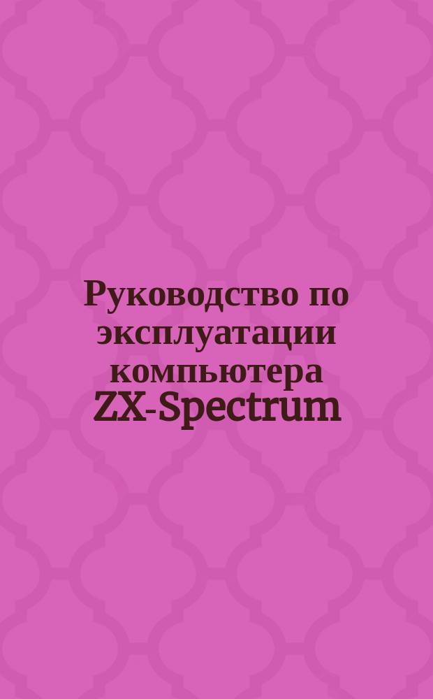 Руководство по эксплуатации компьютера ZX-Spectrum : Сборник
