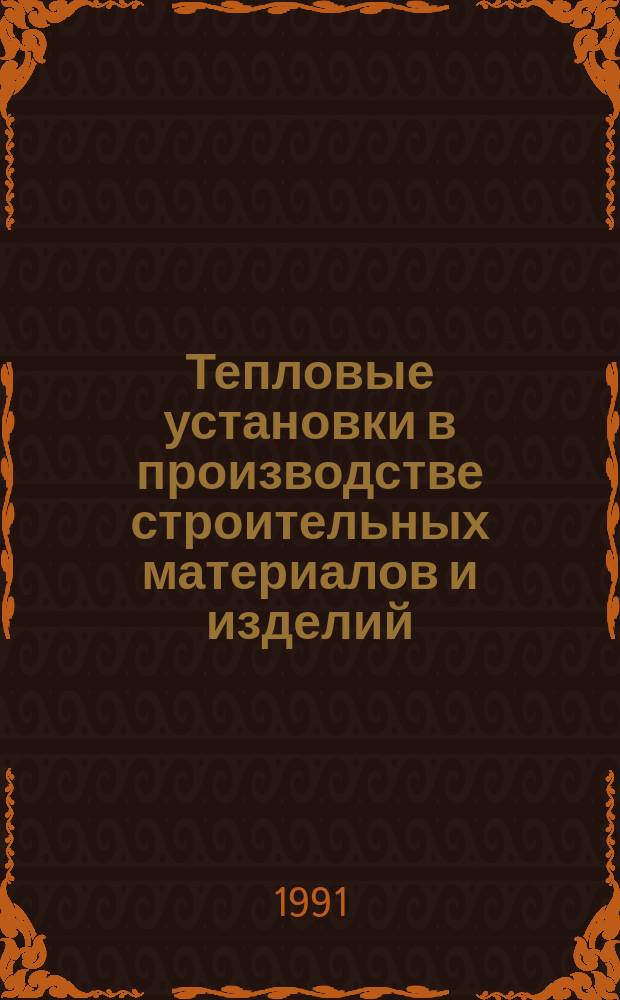 Тепловые установки в производстве строительных материалов и изделий : Лаб. практикум : Учеб. пособие для вузов по спец. "Пр-во строит. изделий и конструкций"